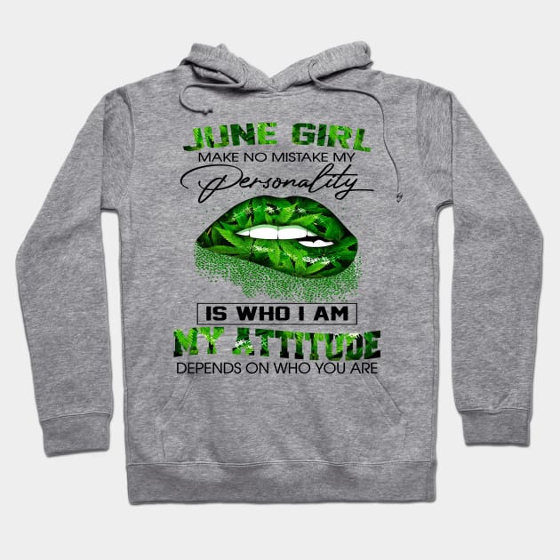 Weed Lip June Girl Make No Mistake My Personality Is Who I Am My Attitude Shirt Hoodie by Bruna Clothing